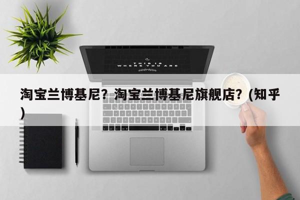 淘宝兰博基尼？淘宝兰博基尼旗舰店？(知乎）